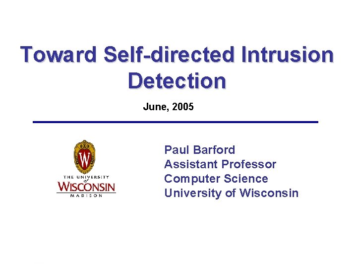 Toward Self-directed Intrusion Detection June, 2005 Paul Barford Assistant Professor Computer Science University of