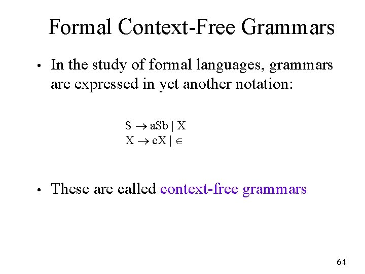 Formal Context-Free Grammars • In the study of formal languages, grammars are expressed in