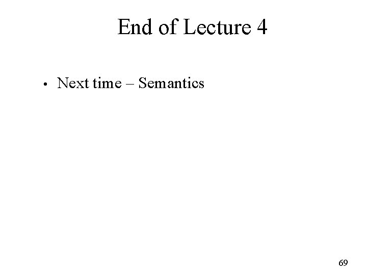 End of Lecture 4 • Next time – Semantics 69 