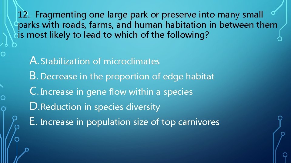 12. Fragmenting one large park or preserve into many small parks with roads, farms,