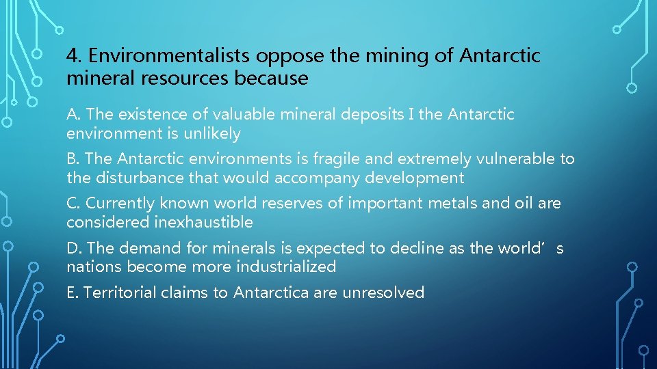 4. Environmentalists oppose the mining of Antarctic mineral resources because A. The existence of