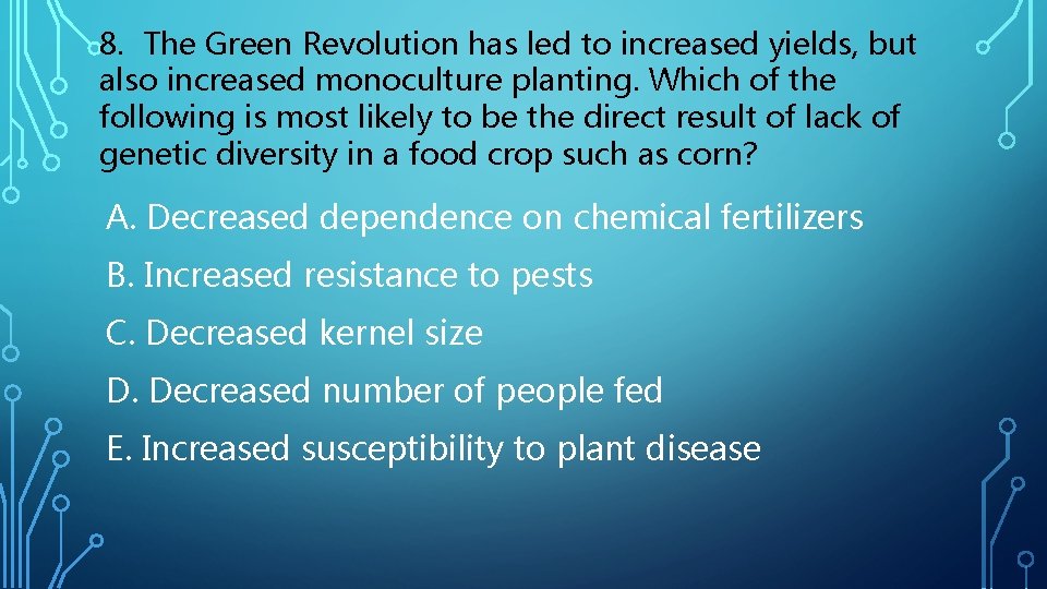 8. The Green Revolution has led to increased yields, but also increased monoculture planting.