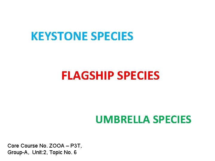 KEYSTONE SPECIES FLAGSHIP SPECIES UMBRELLA SPECIES Core Course No. ZOOA – P 3 T,