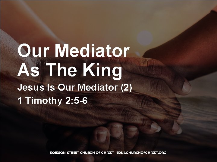 Our Mediator As The King Jesus Is Our Mediator (2) 1 Timothy 2: 5