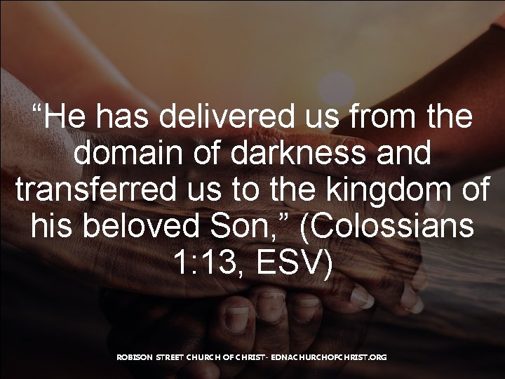 “He has delivered us from the domain of darkness and transferred us to the