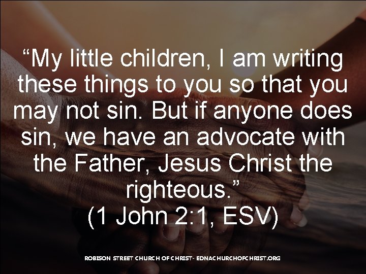 “My little children, I am writing these things to you so that you may