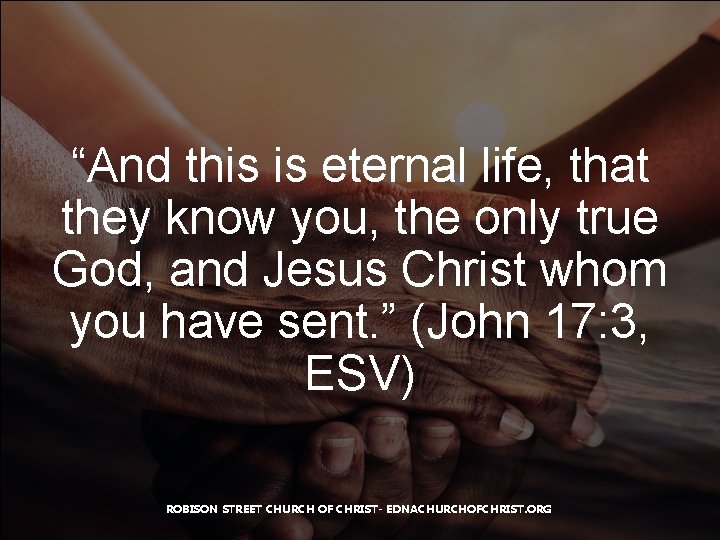 “And this is eternal life, that they know you, the only true God, and