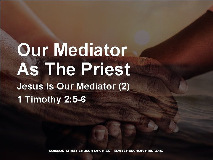 Our Mediator As The Priest Jesus Is Our Mediator (2) 1 Timothy 2: 5