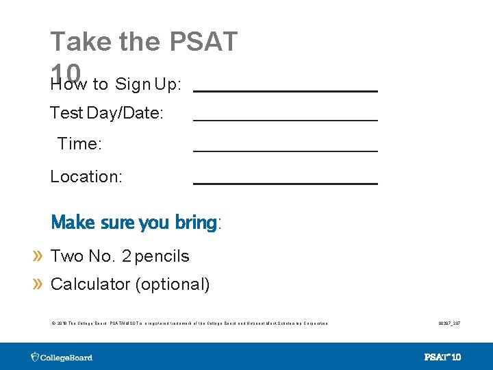 Take the PSAT 10 to Sign Up: How Test Day/Date: Time: Location: Make sure