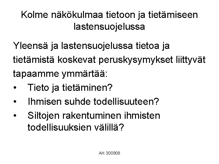 Kolme näkökulmaa tietoon ja tietämiseen lastensuojelussa Yleensä ja lastensuojelussa tietoa ja tietämistä koskevat peruskysymykset