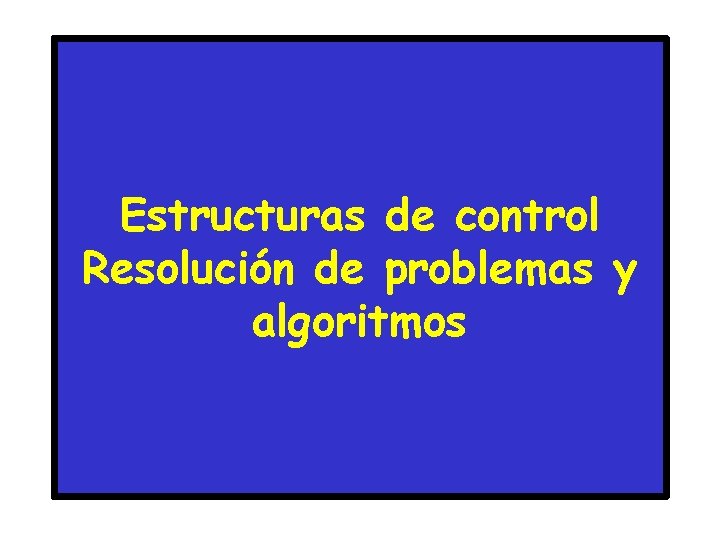 Estructuras de control Resolución de problemas y algoritmos 