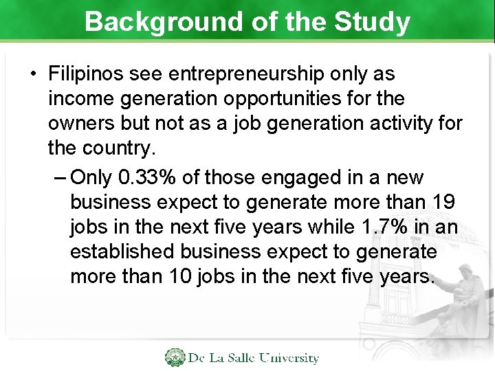 Background of the Study • Filipinos see entrepreneurship only as income generation opportunities for