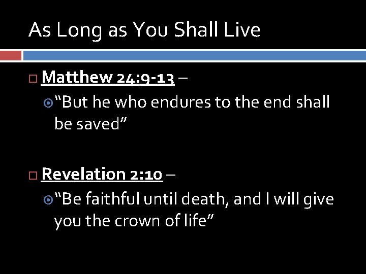 As Long as You Shall Live Matthew 24: 9 -13 – “But he who