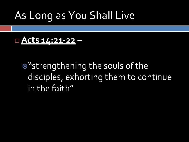 As Long as You Shall Live Acts 14: 21 -22 – “strengthening the souls
