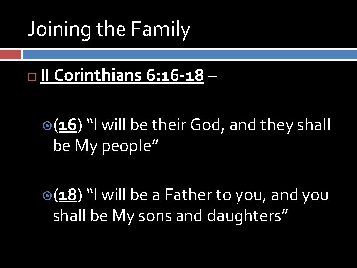 Joining the Family II Corinthians 6: 16 -18 – (16) “I will be their