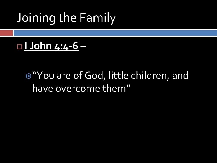 Joining the Family I John 4: 4 -6 – “You are of God, little