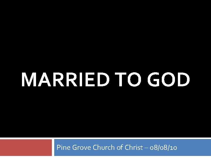 MARRIED TO GOD Pine Grove Church of Christ – 08/08/10 