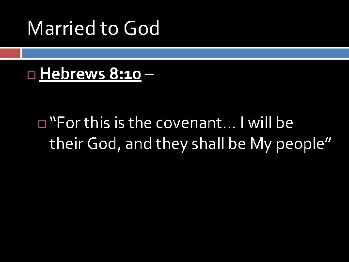 Married to God Hebrews 8: 10 – “For this is the covenant… I will