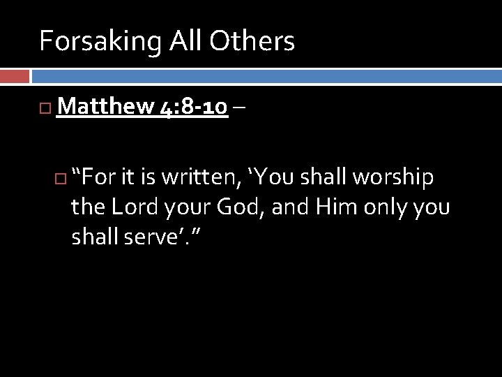 Forsaking All Others Matthew 4: 8 -10 – “For it is written, ‘You shall