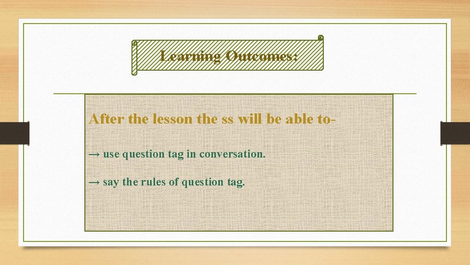 Learning Outcomes: After the lesson the ss will be able to→ use question tag