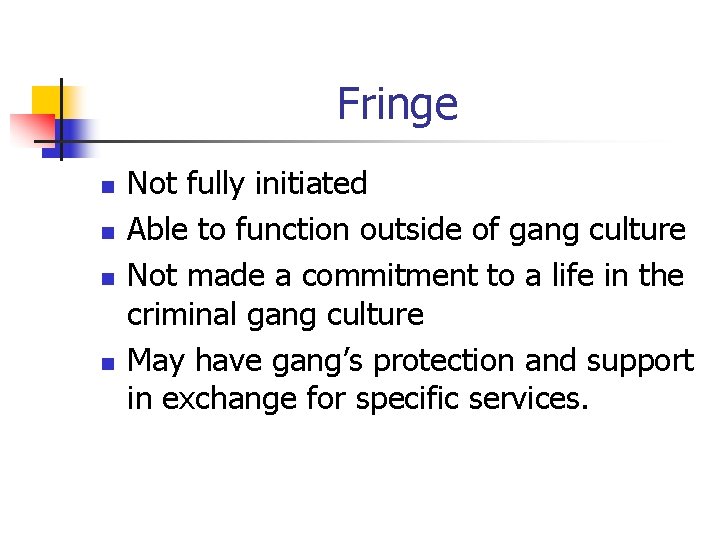 Fringe n n Not fully initiated Able to function outside of gang culture Not