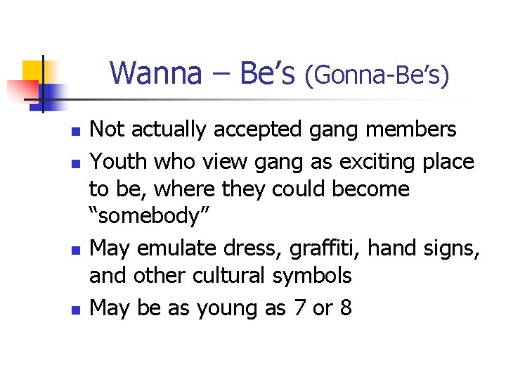 Wanna – Be’s (Gonna-Be’s) n n Not actually accepted gang members Youth who view