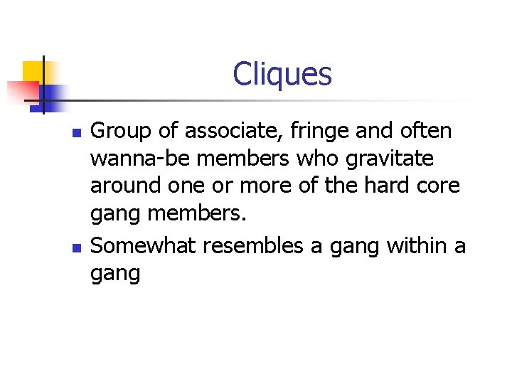 Cliques n n Group of associate, fringe and often wanna-be members who gravitate around