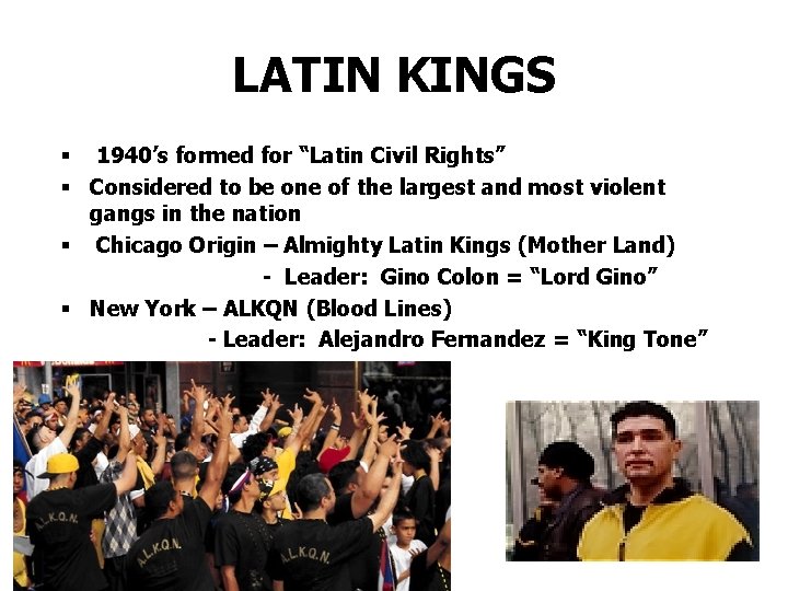 LATIN KINGS § 1940’s formed for “Latin Civil Rights” § Considered to be one