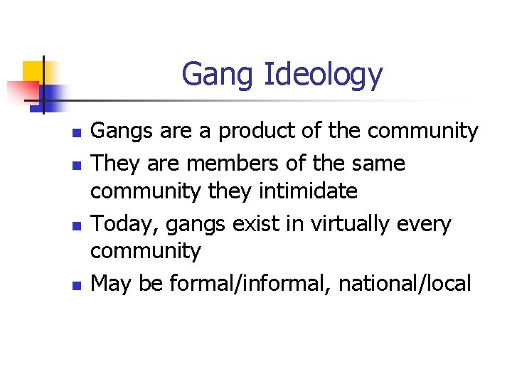 Gang Ideology n n Gangs are a product of the community They are members