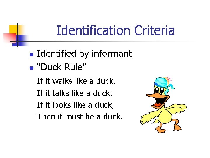 Identification Criteria n n Identified by informant “Duck Rule” If it walks like a