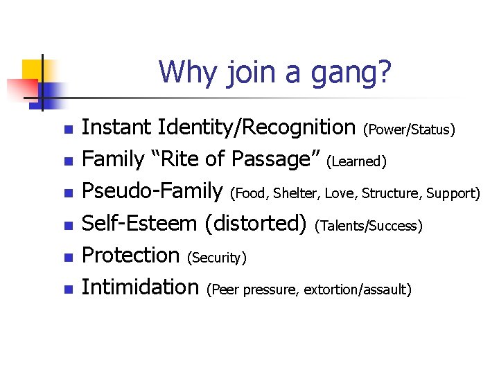 Why join a gang? n n n Instant Identity/Recognition (Power/Status) Family “Rite of Passage”