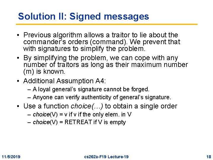 Solution II: Signed messages • Previous algorithm allows a traitor to lie about the