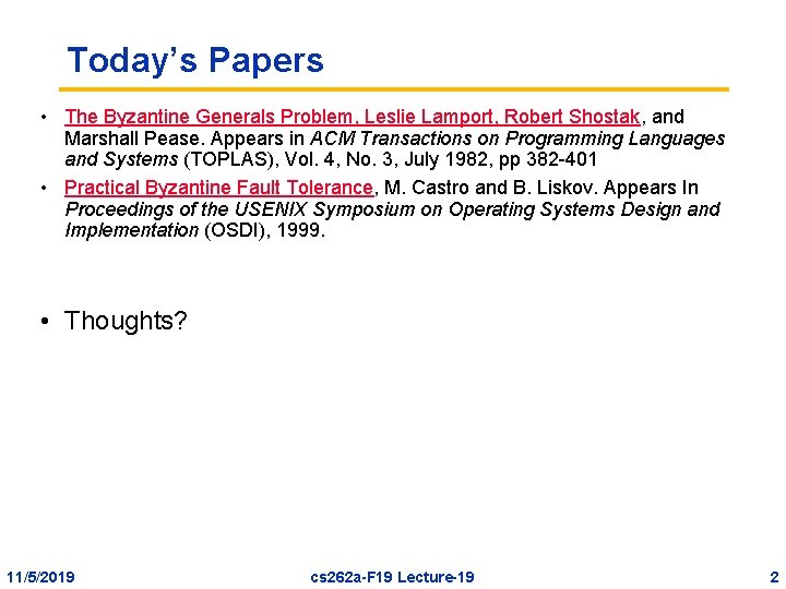 Today’s Papers • The Byzantine Generals Problem, Leslie Lamport, Robert Shostak, and Marshall Pease.