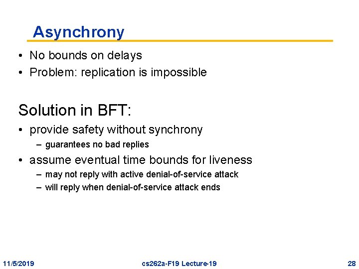 Asynchrony • No bounds on delays • Problem: replication is impossible Solution in BFT: