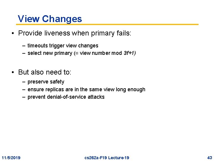 View Changes • Provide liveness when primary fails: – timeouts trigger view changes –