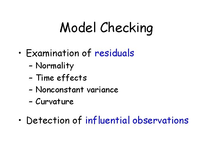 Model Checking • Examination of residuals – – Normality Time effects Nonconstant variance Curvature Model Checking • Examination of residuals – – Normality Time effects Nonconstant variance Curvature