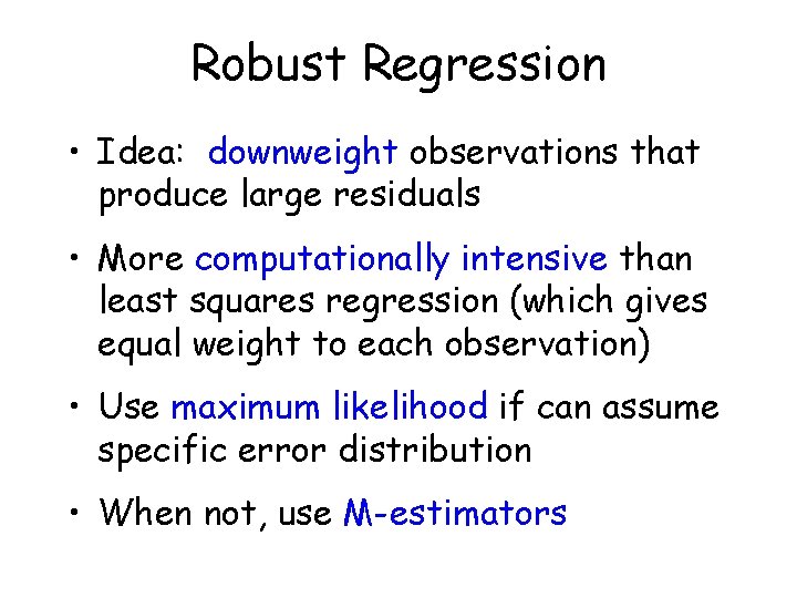 Robust Regression • Idea: downweight observations that produce large residuals • More computationally intensive Robust Regression • Idea: downweight observations that produce large residuals • More computationally intensive