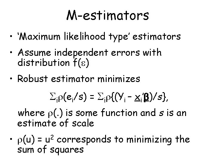 M-estimators • ‘Maximum likelihood type’ estimators • Assume independent errors with distribution f( ) M-estimators • ‘Maximum likelihood type’ estimators • Assume independent errors with distribution f( )
