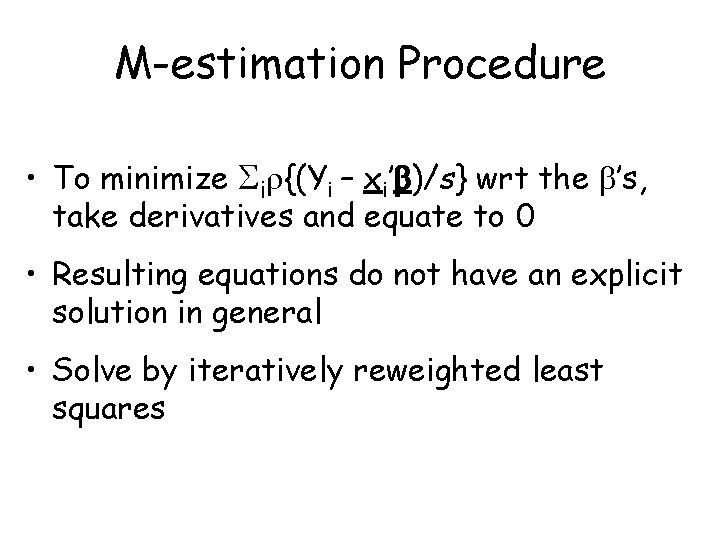 M-estimation Procedure • To minimize i {(Yi – xi’ )/s} wrt the ’s, take M-estimation Procedure • To minimize i {(Yi – xi’ )/s} wrt the ’s, take