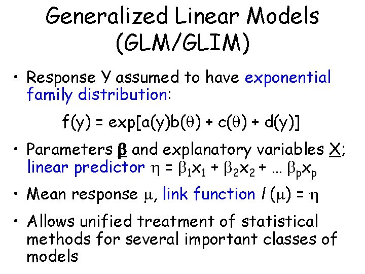 Generalized Linear Models (GLM/GLIM) • Response Y assumed to have exponential family distribution: f(y) Generalized Linear Models (GLM/GLIM) • Response Y assumed to have exponential family distribution: f(y)