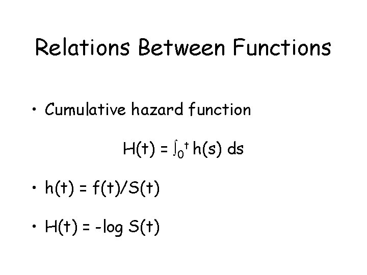 Relations Between Functions • Cumulative hazard function H(t) = 0 t h(s) ds • Relations Between Functions • Cumulative hazard function H(t) = 0 t h(s) ds •