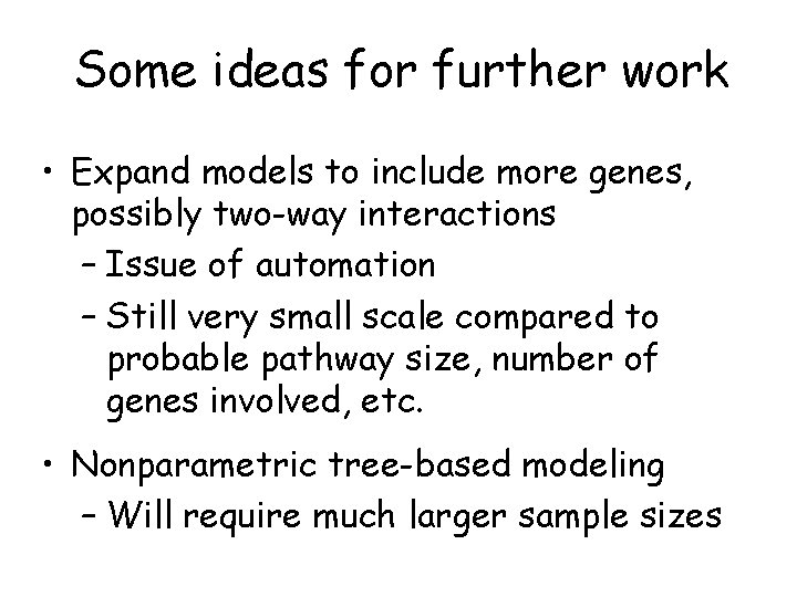 Some ideas for further work • Expand models to include more genes, possibly two-way Some ideas for further work • Expand models to include more genes, possibly two-way