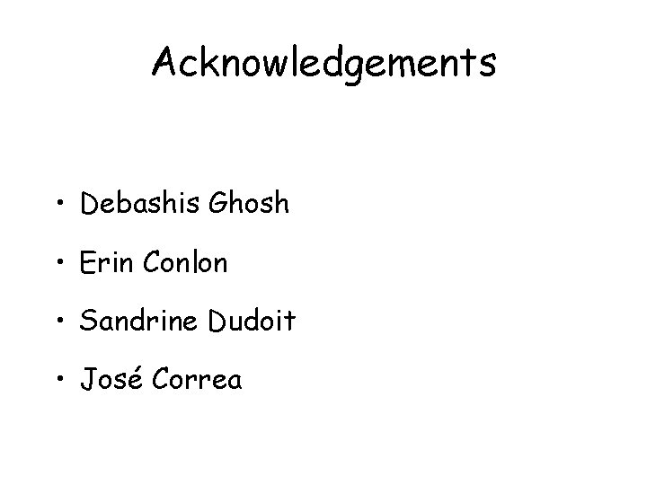 Acknowledgements • Debashis Ghosh • Erin Conlon • Sandrine Dudoit • José Correa Acknowledgements • Debashis Ghosh • Erin Conlon • Sandrine Dudoit • José Correa