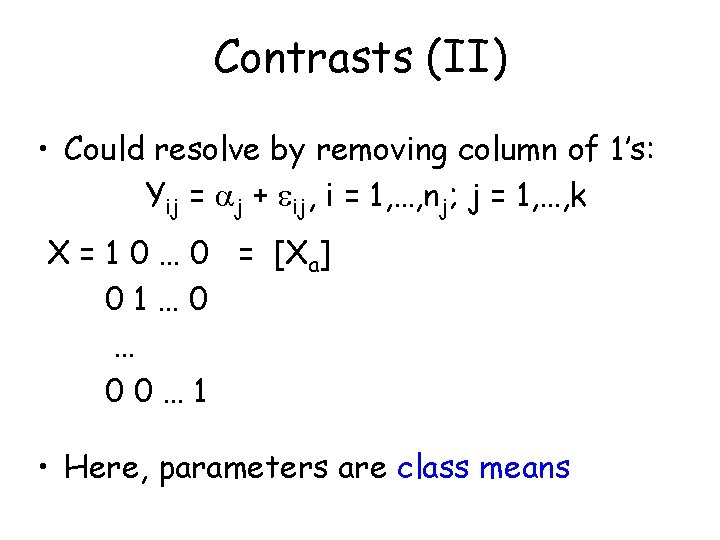 Contrasts (II) • Could resolve by removing column of 1’s: Yij = j + Contrasts (II) • Could resolve by removing column of 1’s: Yij = j +