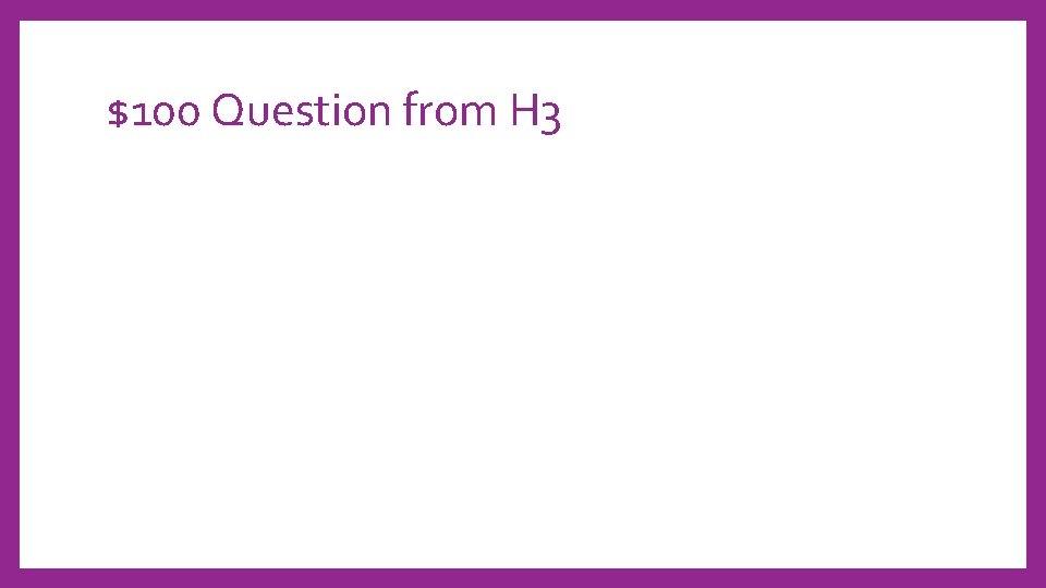 $100 Question from H 3 