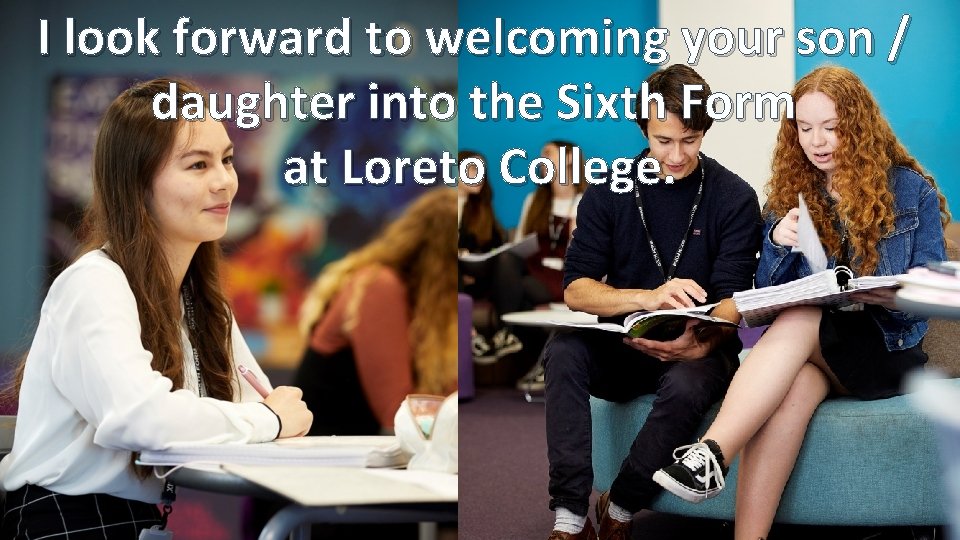 I look forward to welcoming your son / daughter into the Sixth Form at