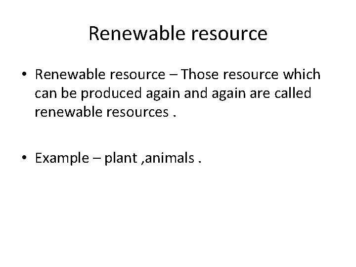 Renewable resource • Renewable resource – Those resource which can be produced again and