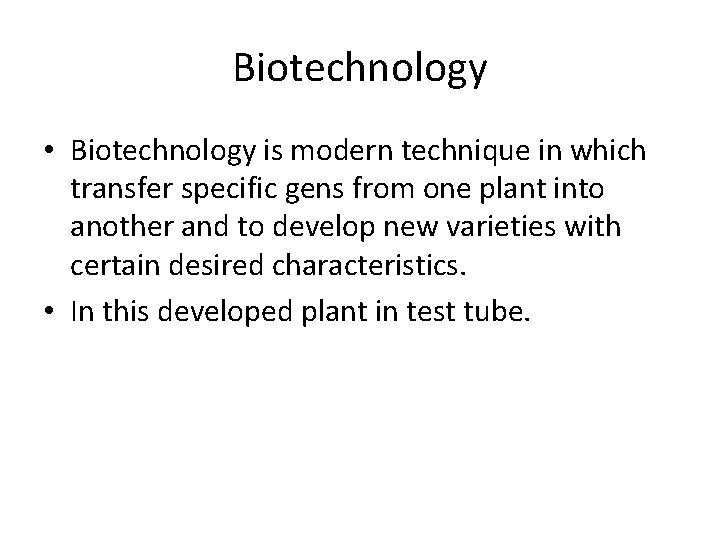 Biotechnology • Biotechnology is modern technique in which transfer specific gens from one plant