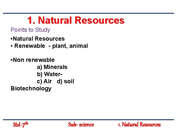 1. Natural Resources Points to Study • Natural Resources • Renewable - plant, animal