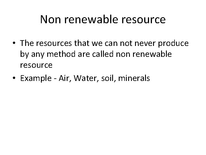 Non renewable resource • The resources that we can not never produce by any